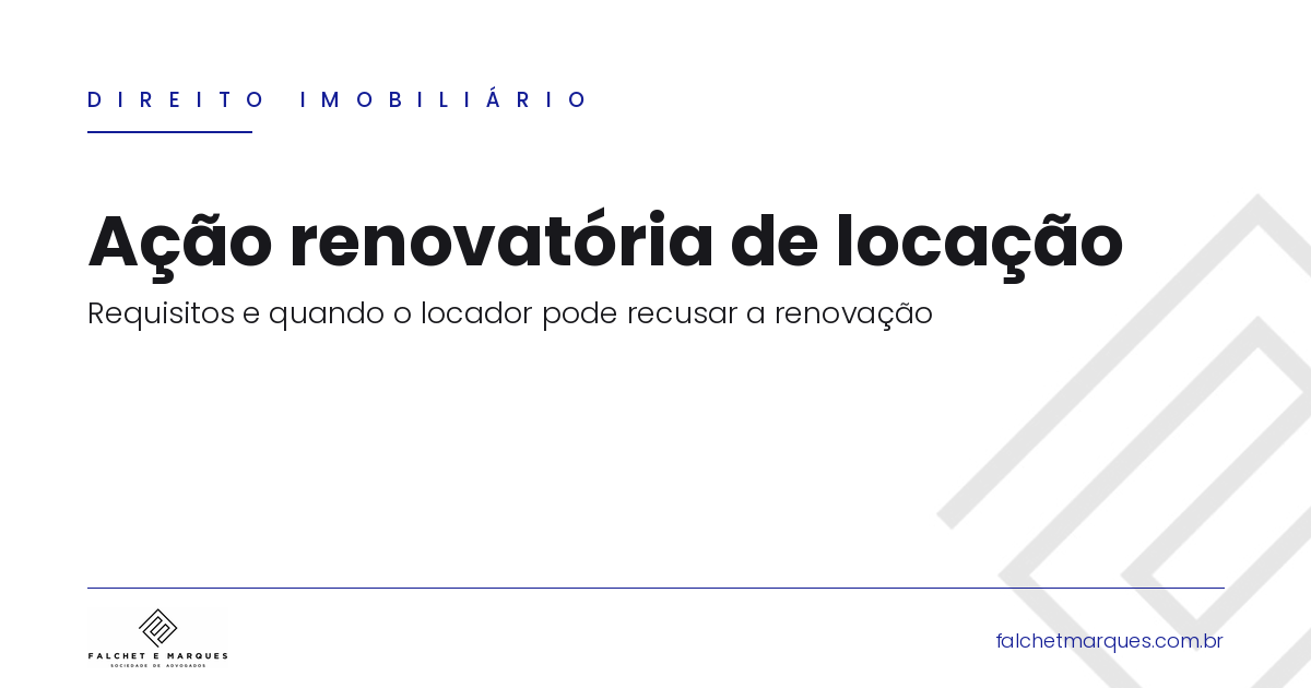 Ação renovatória de locação: o que é, quais os requisitos e quando o locador pode recusar a renovação?