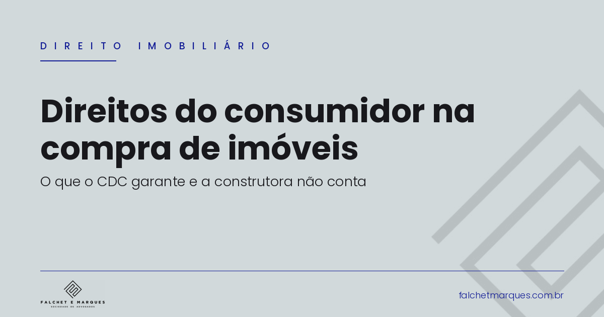 Direitos do consumidor na compra de imóveis: o que o CDC garante e a construtora não conta?