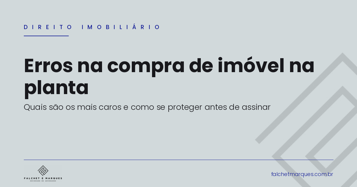 Erros na compra de imóvel na planta: quais são os mais caros e como se proteger antes de assinar?